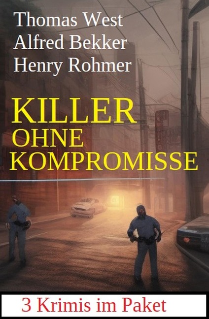 Killer ohne Kompromisse: 3 Krimis im Paket - Alfred Bekker, Henry Rohmer, Thomas West