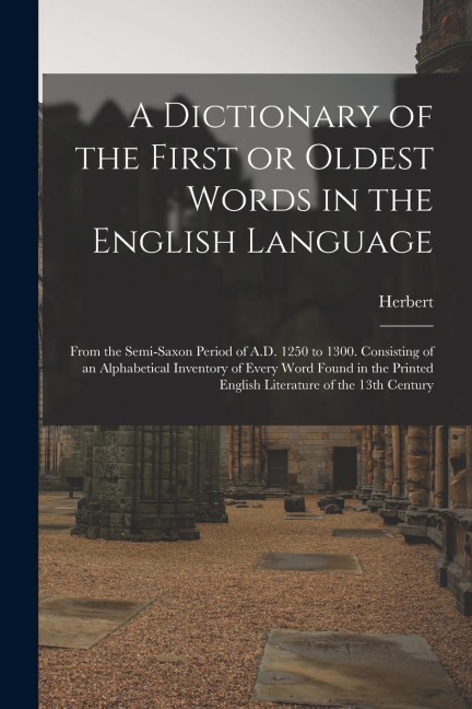 A Dictionary of the First or Oldest Words in the English Language - Herbert Coleridge