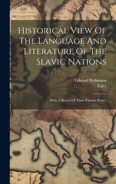 Historical View Of The Language And Literature Of The Slavic Nations: With A Sketch Of Their Popular Poetry - Edward Robinson