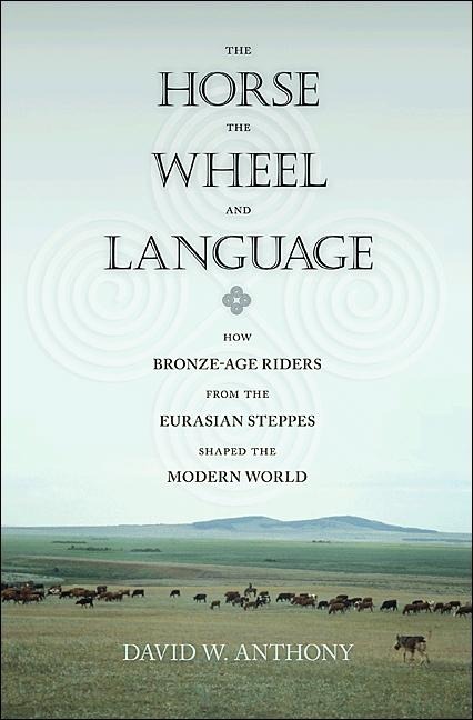Horse, the Wheel, and Language - David W. Anthony