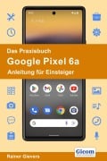 Das Praxisbuch Google Pixel 6a - Anleitung für Einsteiger - Rainer Gievers