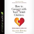 How to Connect with Your Troubled Adult Children: Effective Strategies for Families in Pain - Allison Bottke