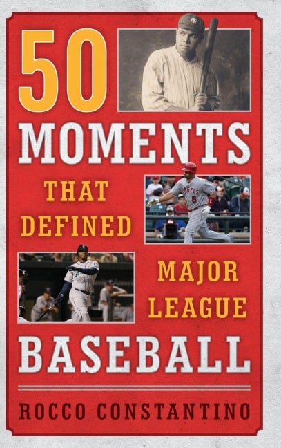 50 Moments That Defined Major League Baseball - Rocco Constantino