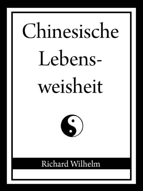 Chinesische Lebensweisheit - Richard Wilhelm