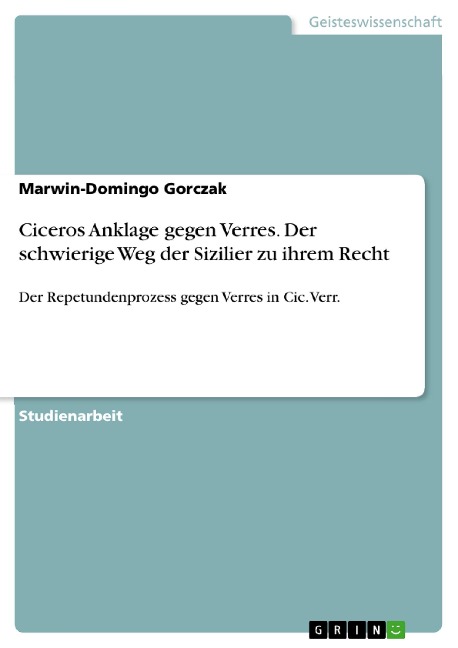 Ciceros Anklage gegen Verres. Der schwierige Weg der Sizilier zu ihrem Recht - Marwin-Domingo Gorczak