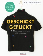 Cover-Bild zum Titel 'Geschickt geflickt. Lieblingskleidung ausbessern statt wegwerfen.' von 'Erin Lewis-Fitzgerald'