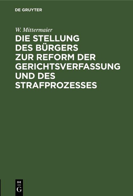 Die Stellung des Bürgers zur Reform der Gerichtsverfassung und des Strafprozesses - W. Mittermaier