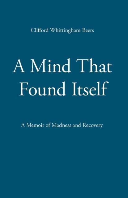 A Mind That Found Itself - Clifford Whittingham Beers