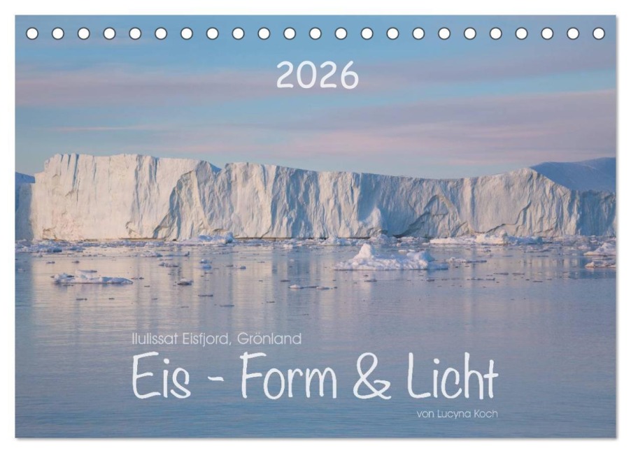 Ilulissat Eisfjord, Grönland. EIS - FORM UND LICHT (Tischkalender 2026 DIN A5 quer), CALVENDO Monatskalender - Lucyna Koch