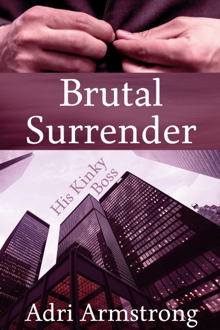 Brutal Surrender (His Kinky Boss, #1) - Adri Armstrong