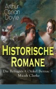 Cover-Bild zum Titel 'Historische Romane: Die Réfugiés + Onkel Bernac + Micah Clarke' von 'Arthur Conan Doyle'