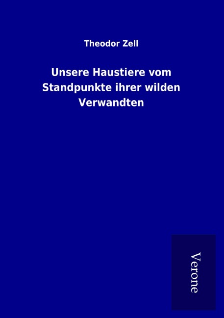 Unsere Haustiere vom Standpunkte ihrer wilden Verwandten - Theodor Zell