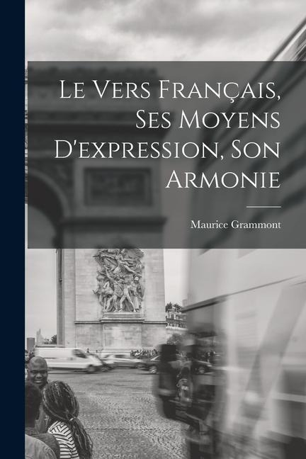 Le vers français, ses moyens d'expression, son armonie - Maurice Grammont