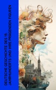 Deutsche Geschichte des 19. Jahrhunderts und ihre prägenden Figuren - Ricarda Huch, Leopold von Ranke, Heinrich Von Treitschke, Johannes Scherr, Heinrich Heine