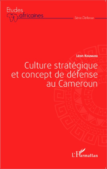 Culture stratégique et concept de défense au Cameroun - Koungou
