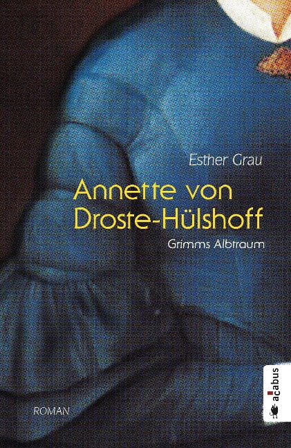 Annette von Droste-Hülshoff. Grimms Albtraum - Esther Grau