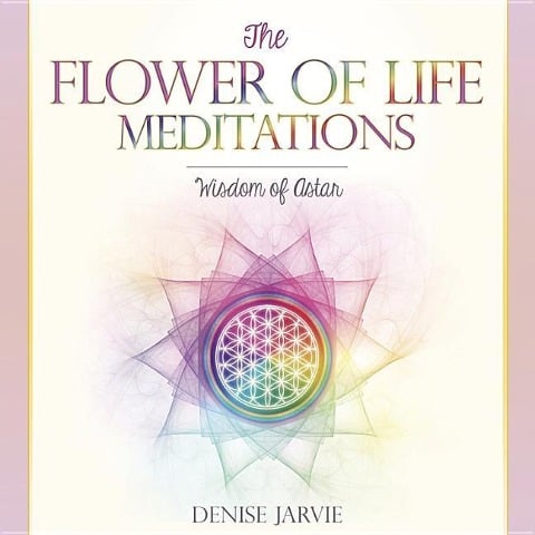 The Flower of Life Meditations - Denise Jarvie