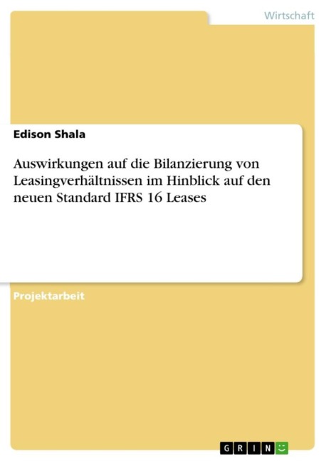 Auswirkungen auf die Bilanzierung von Leasingverhältnissen im Hinblick auf den neuen Standard IFRS 16 Leases - Edison Shala