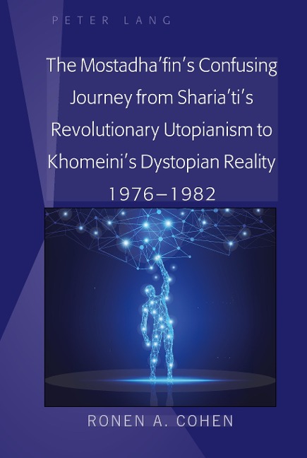 The Mostadha'fin's Confusing Journey from Sharia'ti's Revolutionary Utopianism to Khomeini's Dystopian Reality 1976-1982 - Ronen A. Cohen