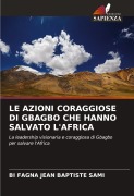 Cover-Bild zum Titel 'LE AZIONI CORAGGIOSE DI GBAGBO CHE HANNO SALVATO L'AFRICA' von 'Bi Fagna Jean Baptiste Sami'