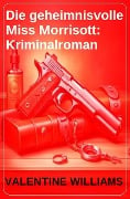 Die geheimnisvolle Miss Morrisott: Kriminalroman - Valentine Williams