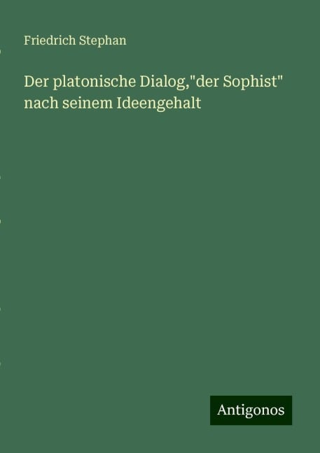 Der platonische Dialog,"der Sophist" nach seinem Ideengehalt - Friedrich Stephan