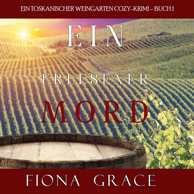Ein erlesener Mord (Ein Toskanischer Weingarten Cozy-Krimi ¿ Buch 1) - Fiona Grace