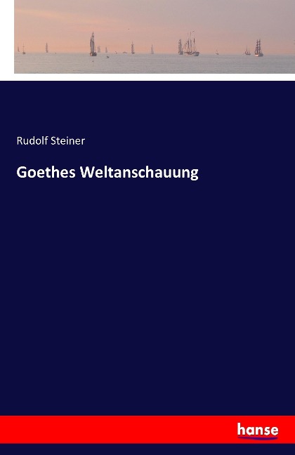 Goethes Weltanschauung - Rudolf Steiner