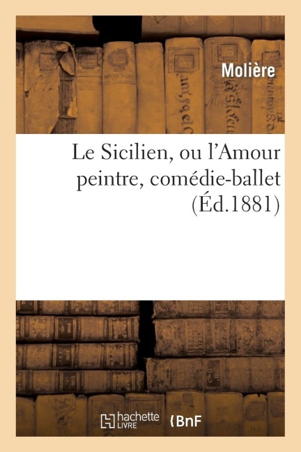 Le Sicilien, Ou l'Amour Peintre, Comédie-Ballet de Molière Mise En Musique Par Eugène Sauzay - Molière