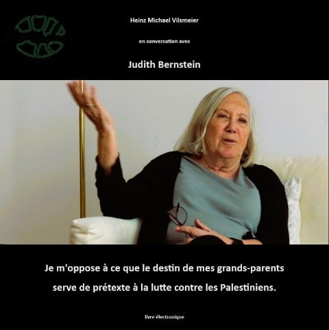 Judith Bernstein - Je m'oppose à ce que le destin de mes grands-parents serve de prétexte à la lute contre les Palestiniens. - Heinz Michael Vilsmeier (FR)