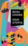Cover-Bild zum Titel 'Dein Utopia: Dystopische Kurzgeschichten über Technologie, Unsterblichkeit und den Verlust der Menschlichkeit' von 'Bora Chung'
