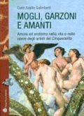 Mogli, Garzoni E Amanti: Amore Ed Erotismo Nella Vita E Nelle Opere Degli Artisti del Cinquecento - Carlo Adelio Galimberti