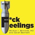 F*ck Feelings: One Shrink's Practical Advice for Managing All Life's Impossible Problems - Michael Bennett, D., Sarah Bennett