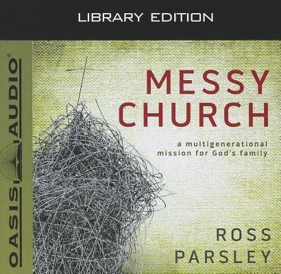 Messy Church (Library Edition): A Multigenerational Mission for God's Family - Ross Parsley