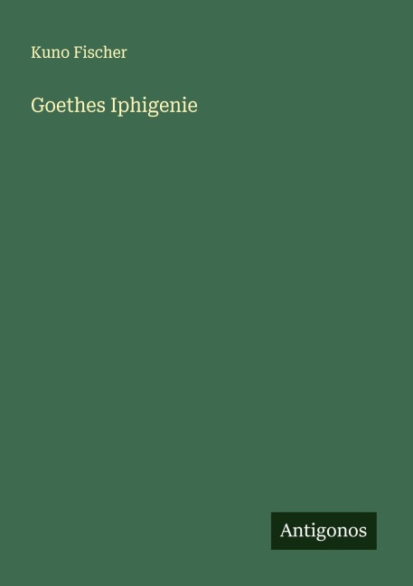 Goethes Iphigenie - Kuno Fischer