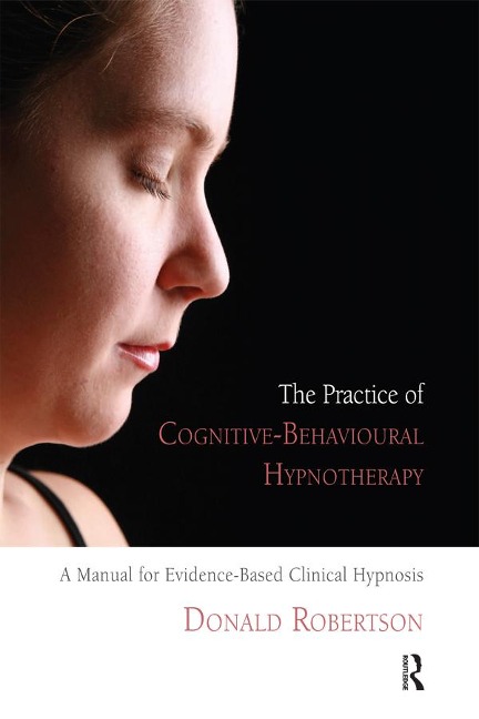 The Practice of Cognitive-Behavioural Hypnotherapy - Donald J. Robertson