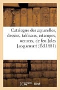 Catalogue Des Aquarelles, Dessins, Tableaux, Estampes, Oeuvres, de Feu Jules Jacquemart, - Sans Auteur