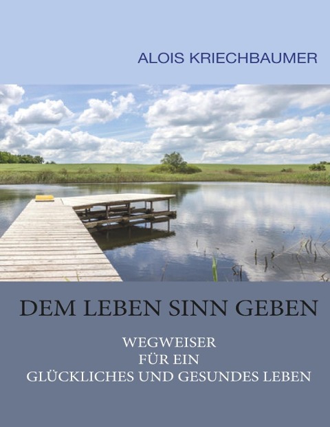 Dem Leben Sinn geben - Alois Kriechbaumer