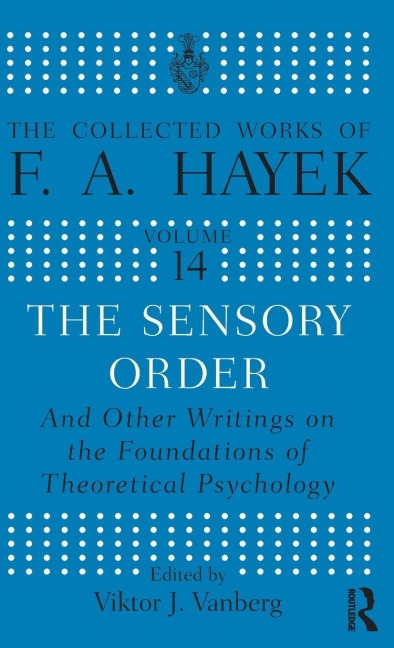 The Sensory Order and Other Writings on the Foundations of Theoretical Psychology - F. A Hayek