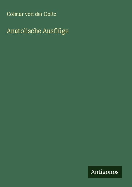 Anatolische Ausflüge - Colmar Von Der Goltz