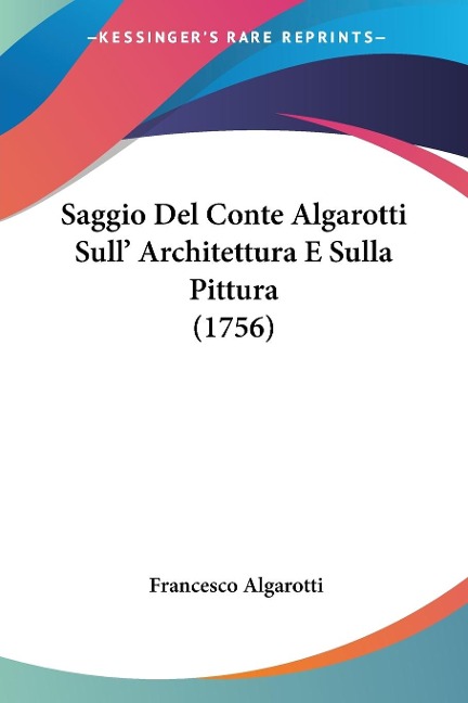 Saggio Del Conte Algarotti Sull' Architettura E Sulla Pittura (1756) - Francesco Algarotti