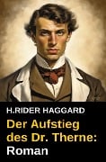 Der Aufstieg des Dr. Therne: Roman - H. Rider Haggard