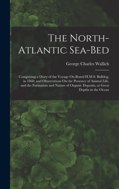The North-Atlantic Sea-Bed - George Charles Wallich