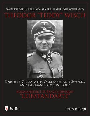 Ss-Brigadeführer Und Generalmajor Der Waffen-SS Theodor Teddy Wisch - Markus Lippl