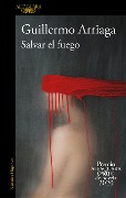 Cover-Bild zum Titel 'Salvar El Fuego (Premio Alfaguara 2020) / Saving the Fire' von 'Guillermo Arriaga'