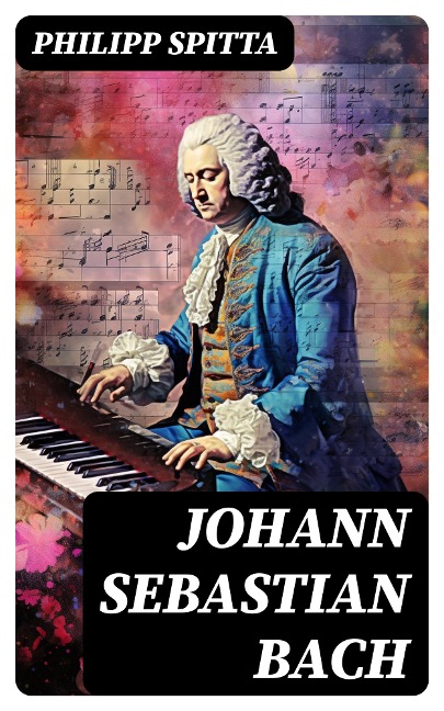 Johann Sebastian Bach - Philipp Spitta