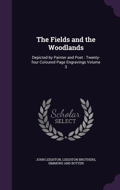 The Fields and the Woodlands: Depicted by Painter and Poet: Twenty-four Coloured Page Engravings Volume 3 - John Leighton, Leighton Brothers, Simmons And Botten