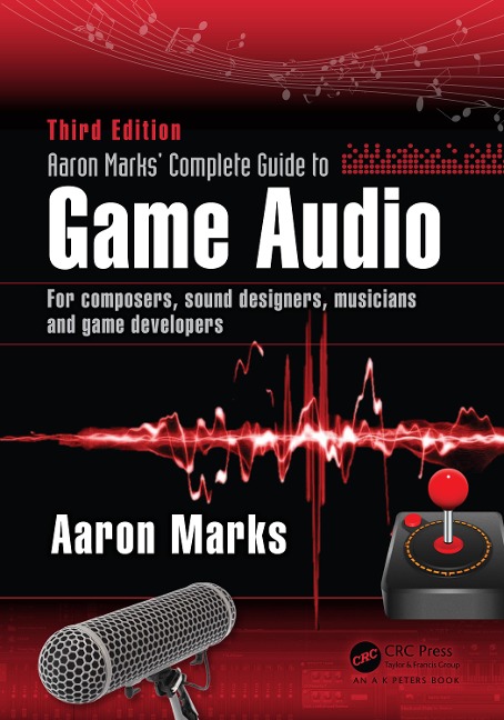 Aaron Marks' Complete Guide to Game Audio - Aaron Marks