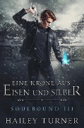 Eine Krone aus Eisen und Silber (Soulbound, #3) - Hailey Turner