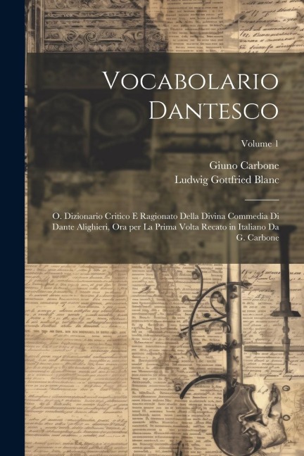 Vocabolario dantesco: O. Dizionario critico e ragionato della Divina commedia di Dante Alighieri, ora per la prima volta recato in italiano - Ludwig Gottfried Blanc, Giuno Carbone